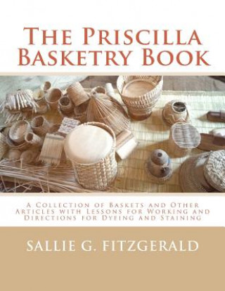 Könyv The Priscilla Basketry Book: A Collection of Baskets and Other Articles with Lessons for Working and Directions for Dyeing and Staining Sallie G Fitzgerald