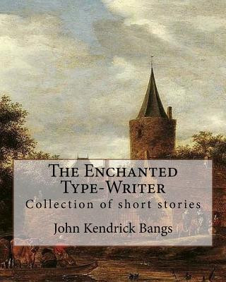 Kniha The Enchanted Type-Writer By: John Kendrick Bangs: Collection of short stories John Kendrick Bangs