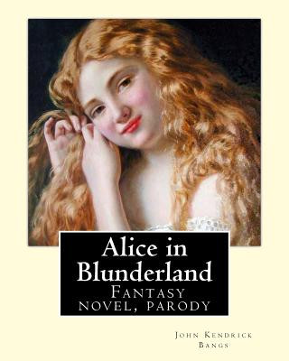 Livre Alice in Blunderland By: John Kendrick Bangs, Illuistrated By: Albert Levering 1869-1929: Alice in Blunderland: An Iridescent Dream is a novel John Kendrick Bangs