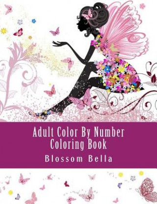 Kniha Adult Color by Number Coloring Book: Jumbo Mega Coloring by Numbers Coloring Book Over 100 Pages of Beautiful Gardens, People, Animals, Butterflies an Blossom Bella