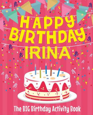 Carte Happy Birthday Irina - The Big Birthday Activity Book: (Personalized Children's Activity Book) Birthdaydr