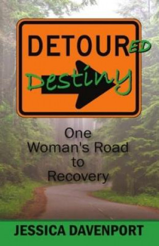 Kniha Detoured Destiny: One Woman's Road to Recovery Jessica Davenport