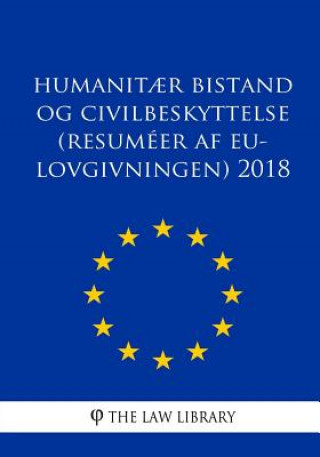 Könyv Humanit?r bistand og civilbeskyttelse (Resuméer af EU-lovgivningen) 2018 The Law Library