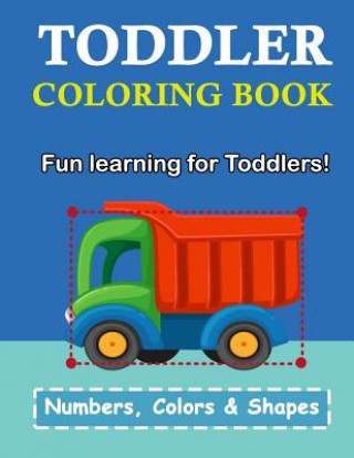 Kniha Toddler Coloring Book: Numbers Colors Shapes: Baby Activity Book for Kids Age 1-3, Boys or Girls, for Their Fun Early Learning of First Easy Plant Publishing