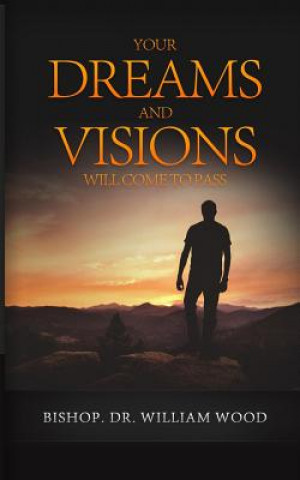 Knjiga Your Dreams and Visions Will Come to Pass William Wood