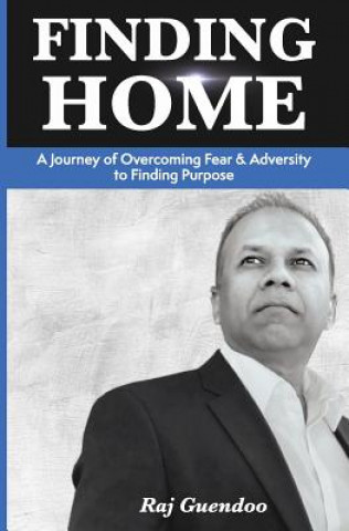 Knjiga Finding Home: A Journey of Overcoming Fear & Adversity to Finding Purpose Raj Guendoo