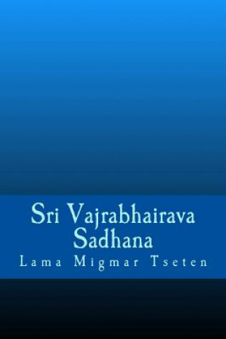 Carte Sri Vajrabhairava Sadhana Lama Migmar Tseten