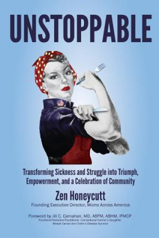 Książka Unstoppable: Transforming Sickness and Struggle into Triumph, Empowerment and a Celebration of Community Zen Labossiere Honeycutt