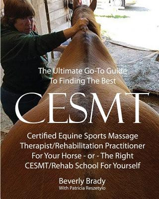 Könyv The Ultimate Go-To Guide To Finding The Best CESMT: Certified Equine Sports Massage Therapist/Rehabilitation Practitioner For Your Horse ? Or The Righ Patricia Reszetylo