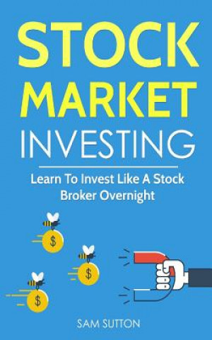 Knjiga Stock Market Investing: Learn To Invest Like A Stock Broker Overnight Sam Sutton