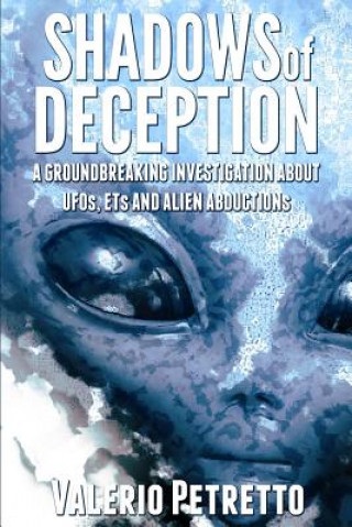 Carte Shadows of Deception: A groundbreaking investigation about Ufos, Ets and Alien Abductions Valerio Petretto