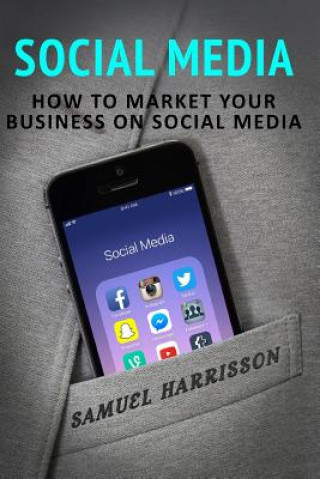 Buch Social Media: How To Market Your Business On Social Media Samuel Harrisson