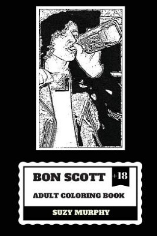Könyv Bon Scott Adult Coloring Book: AC/DC Lyricist and Lead Singer, Rip Legend and Hard Rock Icon Inspired Adult Coloring Book Suzy Murphy