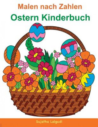 Könyv Malen Nach Zahlen: Ostern Kinderbuch: Mein Buntes Malbuch Ostern + Bonus: 26 Kostenlose Malvorlagen Zum Ausmalen Sujatha Lalgudi