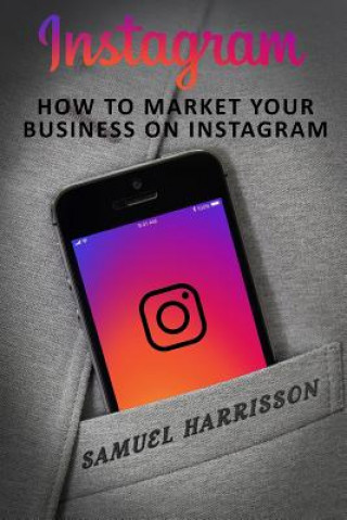 Kniha Instagram: How To Market Your Business On Instagram Samuel Harrisson
