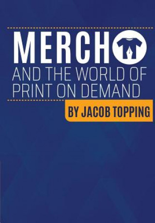 Książka Merch and the World Of Print On Demand: Going Beyond Merch By Amazon Resources Into Global MultiPOD Multi Channel Distribution Jacob Topping