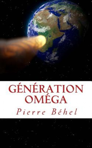 Könyv Génération Oméga: Ceux qui connaîtront la fin du monde Pierre Behel