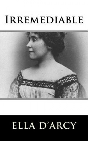 Knjiga Irremediable Ella D'Arcy