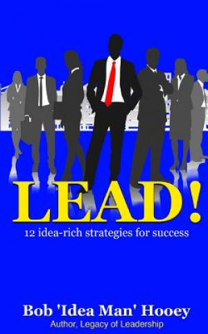 Knjiga Lead!: 12 idea-rich leadership success secrets Mr Bob 'idea Man' Hooey