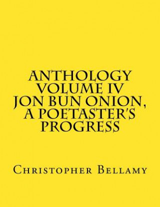 Knjiga Anthology Volume IV Jon Bun Onion, A Poetaster's Progress Mr Christopher Bellamy