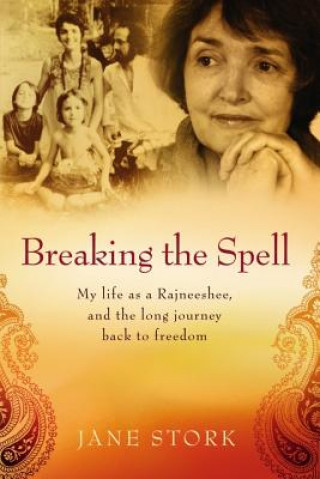 Kniha Breaking the Spell: My life as a Rajneeshee and the long journey back to freedom Jane Stork