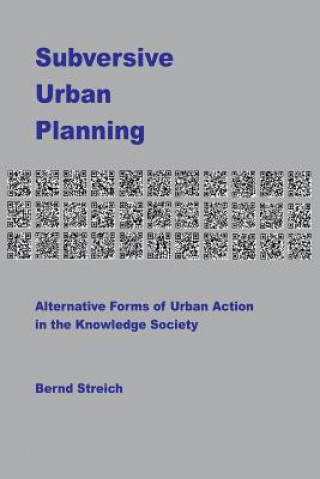 Libro Subversive Urban Planning: Alternative Forms of Urban Action in the Knowledge Society Bernd Streich