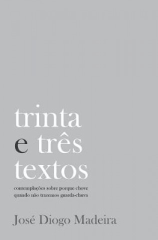 Libro trinta e tr?s textos: contemplaç?es sobre porque chove quando n?o trazemos guarda-chuva Jose Diogo Madeira