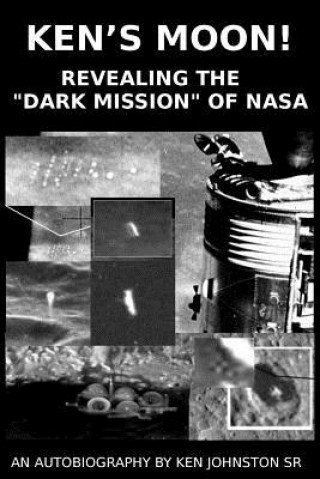 Könyv Ken's Moon!: Revealing the "dark Mission" of NASA Ken Johnston Sr