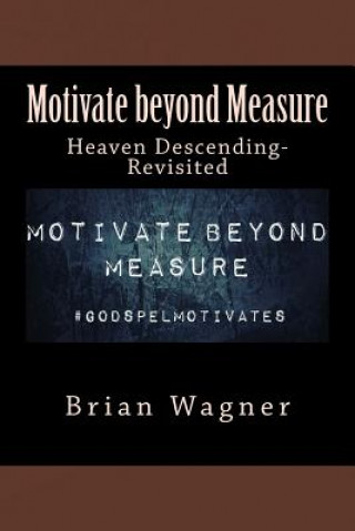 Libro Motivate beyond Measure: Heaven Descending-Revisited Brian D Wagner