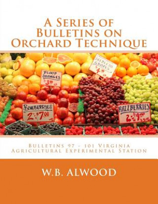 Carte A Series of Bulletins on Orchard Technique: Bulletins 97 - 101 Virginia Agricultural Experimental Station W B Alwood