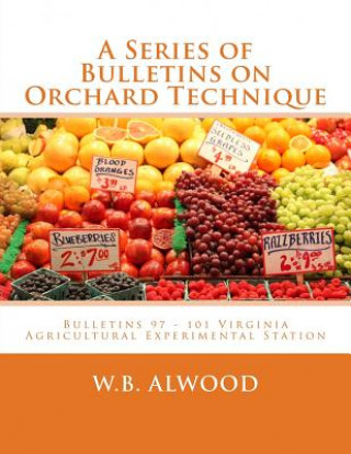 Kniha A Series of Bulletins on Orchard Technique: Bulletins 97 - 101 Virginia Agricultural Experimental Station W B Alwood