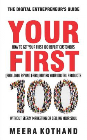 Książka Your First 100: How to Get Your First 100 Repeat Customers (and Loyal, Raving Fans) Buying Your Digital Products Without Sleazy Market Meera Kothand