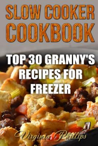 Carte Slow Cooker Cookbook: Top 30 Granny's Recipes For Freezer Virginia Phillips
