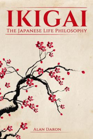 Könyv Ikigai: The Japanese Life Philosophy Alan Daron