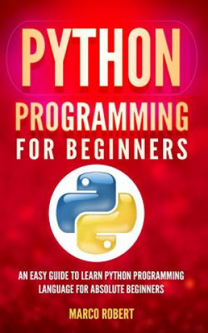 Knjiga Python Programming: An Easy Guide To Learn Python Programming Language For Absolute Beginners Marco Robert