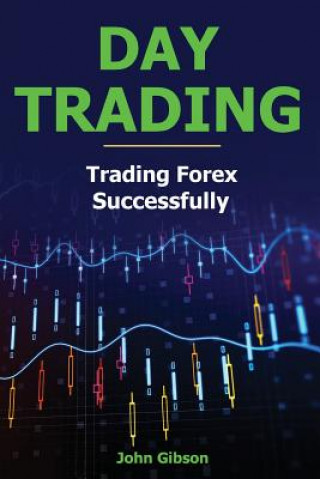 Kniha Day Trading: Trading Forex Successfully John Gibson