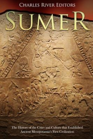Könyv Sumer: The History of the Cities and Culture that Established Ancient Mesopotamia's First Civilization Charles River Editors