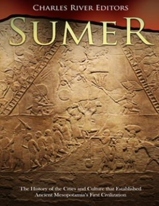 Könyv Sumer: The History of the Cities and Culture that Established Ancient Mesopotamia's First Civilization Charles River Editors