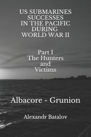 Könyv Us Submarines Successes in the Pacific During World War II Part I Alexandr Batalov