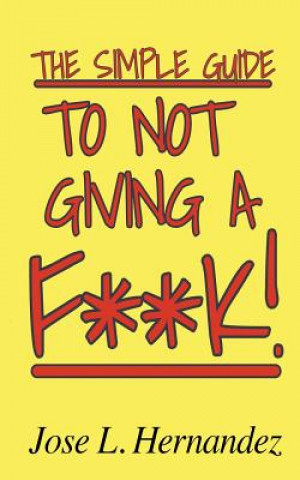 Knjiga The Simple Guide To Not Giving A F**K! Mr Jose L Hernandez