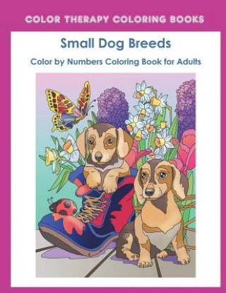 Kniha Color by Numbers Adult Coloring Book of Small Breed Dogs: An Easy Color by Number Adult Coloring Book of Small Breed Dogs including Dachshund, Chihuah Color Therapy Coloring Book