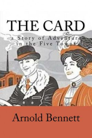 Carte The Card: a Story of Adventure in the Five Towns Arnold Bennett