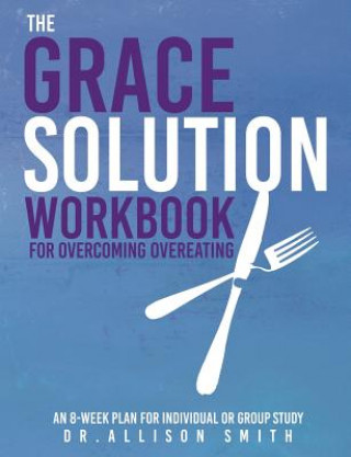 Kniha The Grace Solution Workbook: For Overcoming Overeating Dr Allison Smith