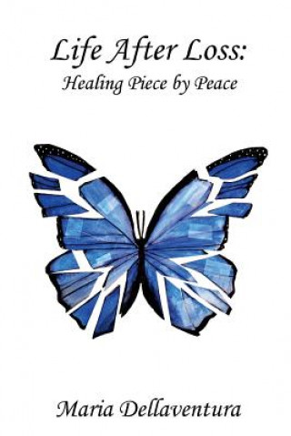 Kniha Life After Loss: Healing Piece by Peace Maria Dellaventura