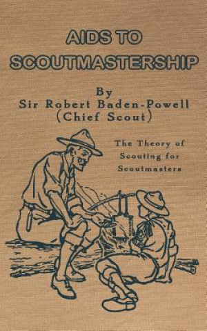 Knjiga Aids to Scoutmastership: The Theory of Scouting for Scoutmasters Sir Robert Baden-Powell