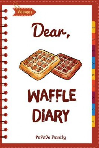 Könyv Dear, Waffle Diary: Make An Awesome Month With 30 Best Waffle Recipes! (Waffle Cookbook, Waffle Maker Cookbook, Waffle Recipe Book, Pancak Pupado Family