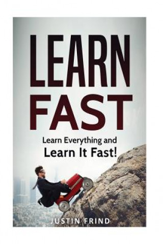 Книга Learn Fast: Learn Everything and Learn It Fast! Justin Frind