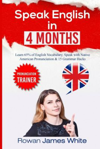 Kniha Speak English in 4 Months: The Comprehensive Guide to Learning English Pronunciation, Vocabulary and Grammar Rowan James White