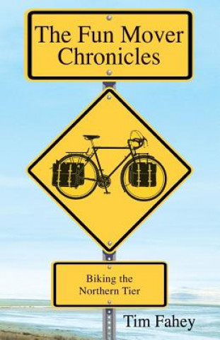 Knjiga The Fun Mover Chronicles: Biking the Northern Tier Tim Fahey