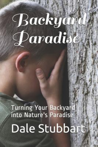 Knjiga Backyard Paradise: Turning Your Backyard into Nature's Paradise Dale Stubbart